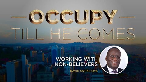 WORKING WITH A NON-BELIEVER by Mr. David Sseppuuya - 4th July 2022