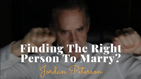 Jordan Peterson, Finding The Right Person To Marry
