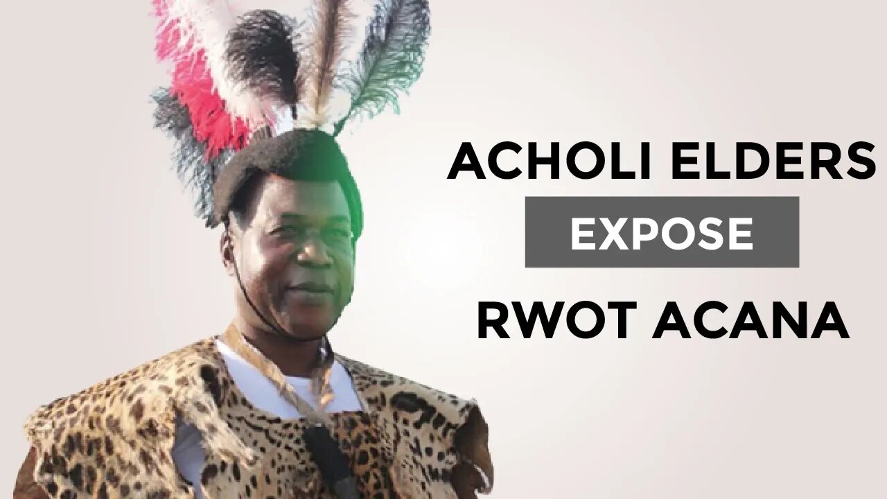 Acholi Elders Expose Rwot Acana