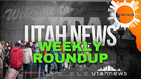 Utah News Weekly Roundup 11/23/24 | SLCo has Fallen, Illegal Immigration, Elections