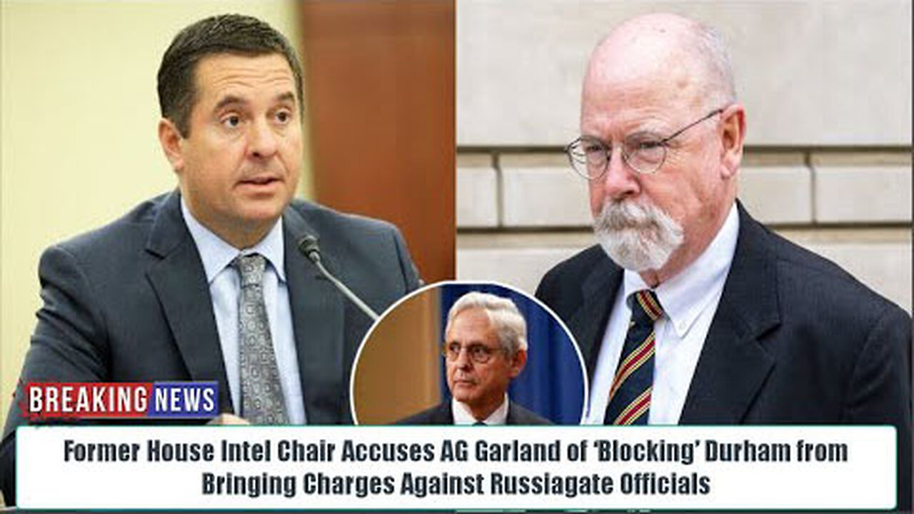 DEVIN NUNES ACCUSES GARLAND OF ‘BLOCKING’ DURHAM FROM BRINGING CHARGES AGAINST RUSSIAGATE OFFICIALS