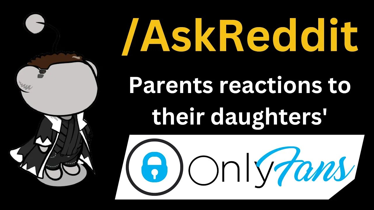 /AskReddit- Parents response to their daughters' OnlyFans - I Can't Handle Reddit 😭