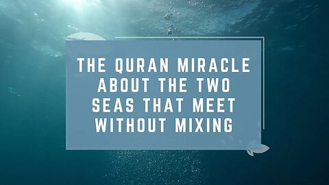 The Quran Miracle About the Two Seas (Fresh & Salt Water) That Meet Without Mixing