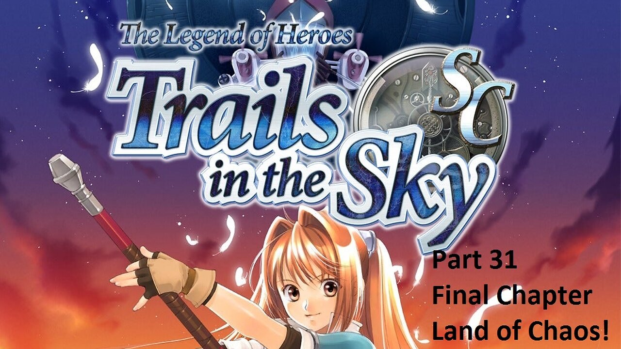 The Legend of Heroes Trails in the Sky SC - Part 31 - Final Chapter Begins - Land of Chaos!