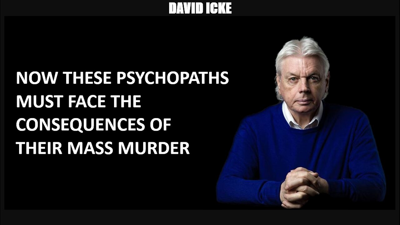 David Icke - Now These Psychopaths Must Face The Consequences, Of Their Mass Murder (Aug 2022)