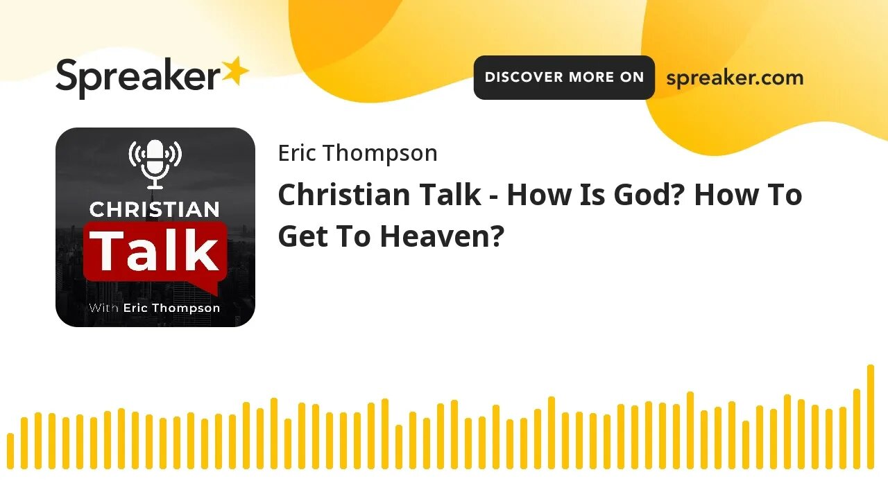 Christian Talk - How Is God? How To Get To Heaven.