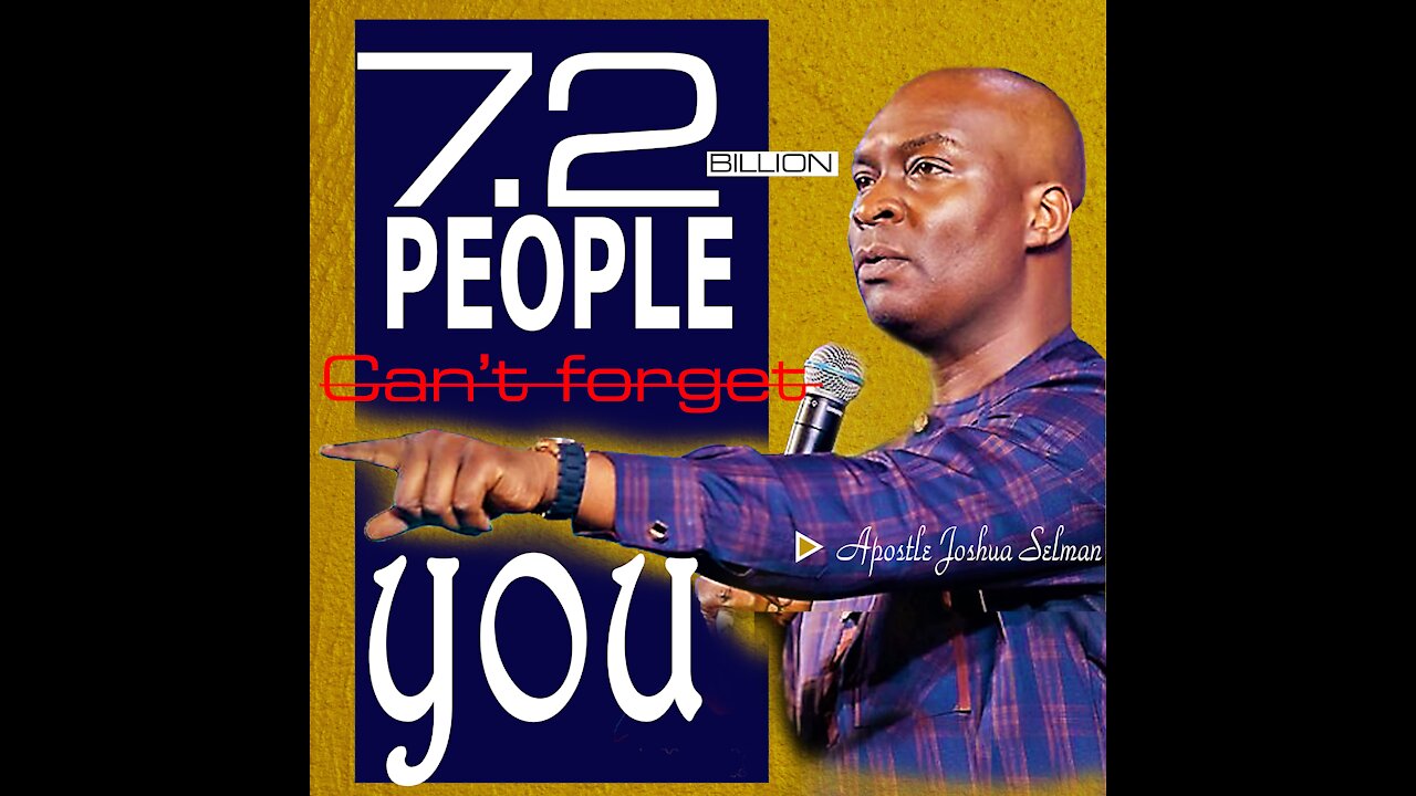 APOSTLE JOSHUA SELMAN - 7.2 BILLION PEOPLE CANNOT FORGET YOU