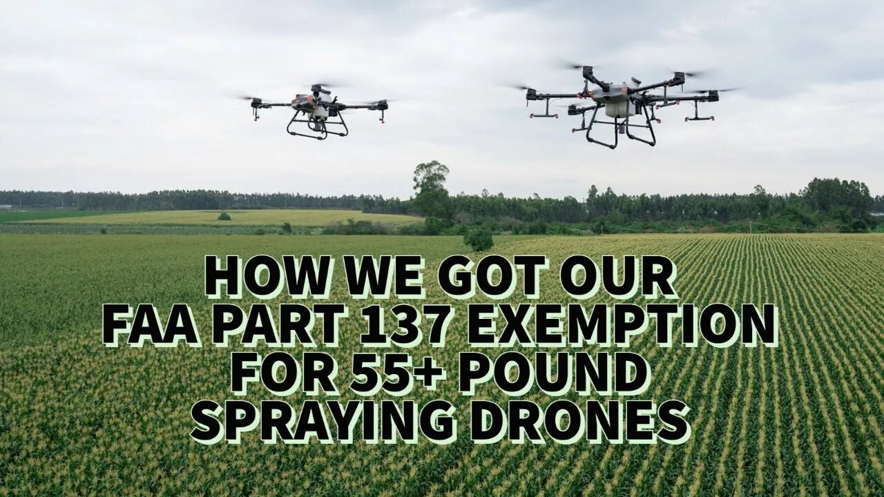 HOW WE GOT OUR FAA PART 137 EXEMPTION FOR +55 POUND SPRAYING DRONES