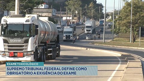 Exame Toxicológico: Supremo Tribunal Federal Define como Obrigatório a Exigência do Exame.