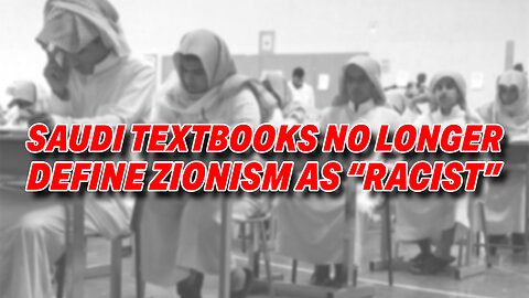 SAUDI TEXTBOOKS NO LONGER DEFINE ZIONISM AS "RACIST", REFLECTING ON PROGRESS