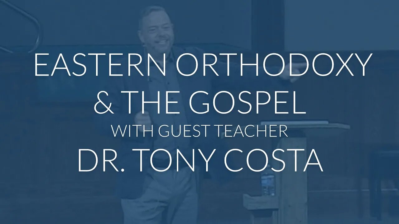 Eastern Orthodoxy & the Gospel with Dr. Tony Costa