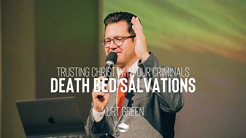 Trusting Christ With Our Criminals: Death Bed Salvations | Kurt Green | Austin First Church