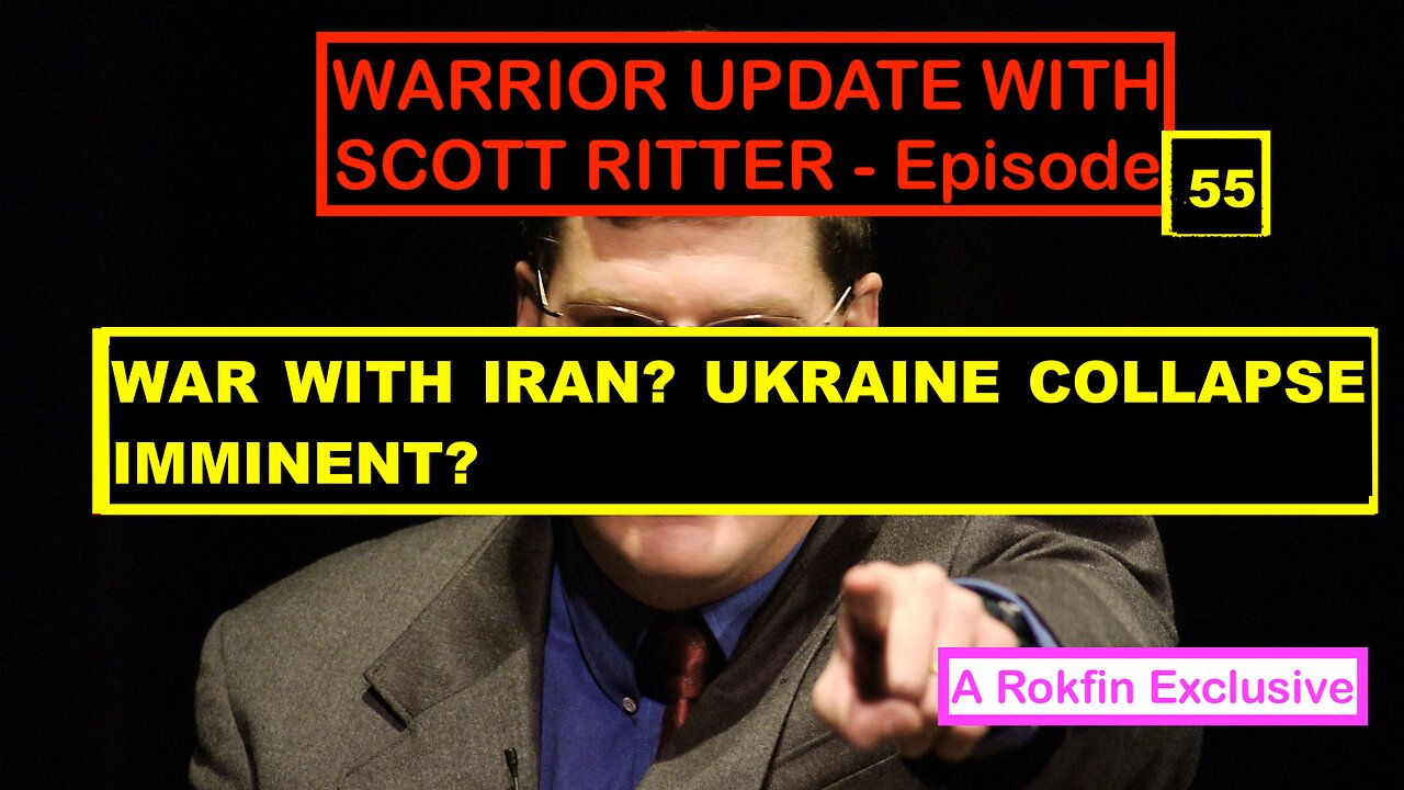 WARRIOR UPDATE WITH SCOTT RITTER EPISODE 55 - WAR WITH IRAN? UKRAINE COLLAPSE IMMINENT?