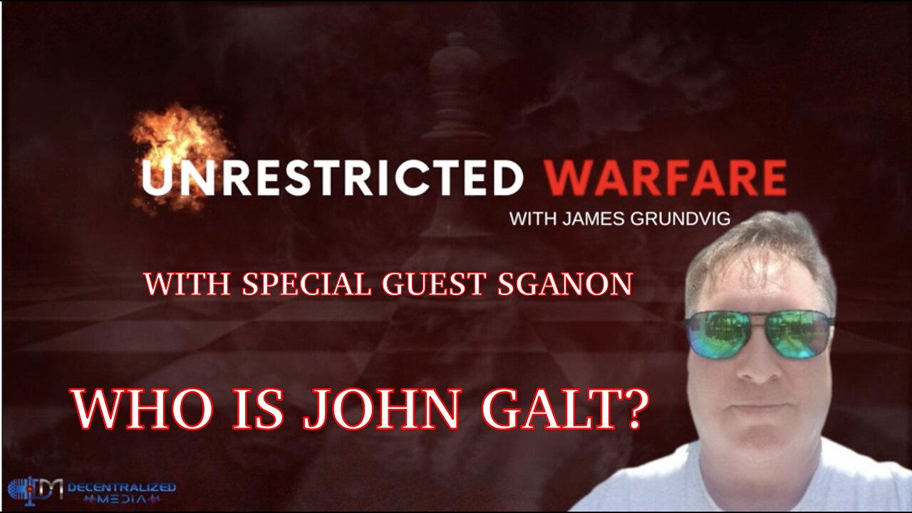 SGANON SITS DOWN W/ JAMES GRUNDVIG OF UNRESTRICTED WARFARE. MAJOR INTEL. TY John Galt