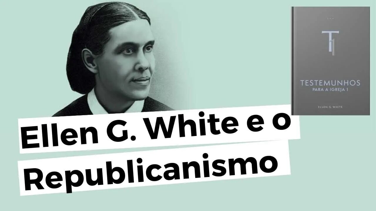 ELLEN WHITE E OS PRINCÍPIOS REPUBLICANOS - Testemunhos para a Igreja - Leandro Quadros - Política