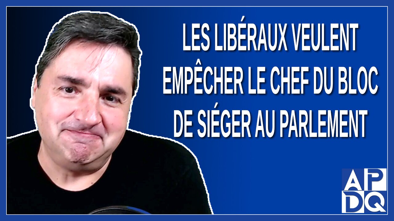 Les libéraux veulent empêcher le chef du bloc de siéger au parlement