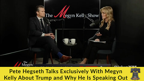 Pete Hegseth Talks Exclusively With Megyn Kelly About Trump and Why He Is Speaking Out