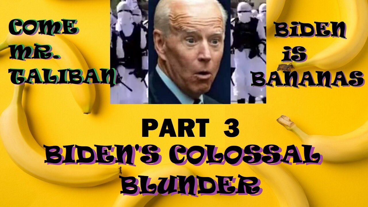 Come Mr. Taliban, Biden is Bananas! Part 3