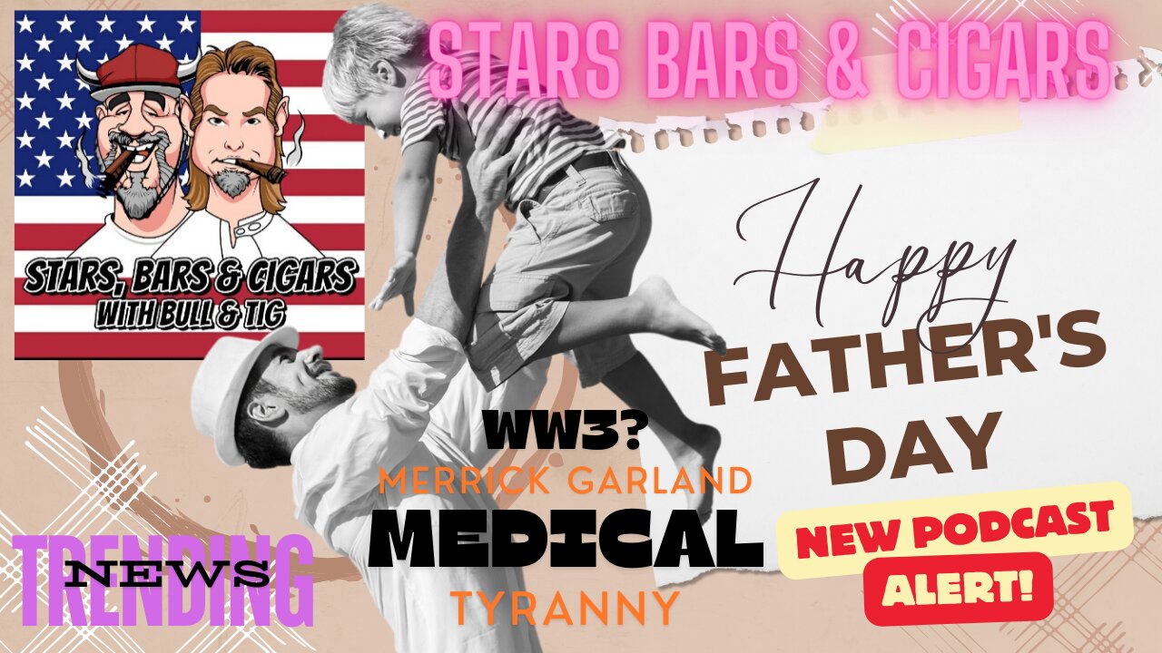 STARS BARS & CIGARS, #45, HAPPY FATHER'S DAY! MEDICAL TYRANNY IS HERE!