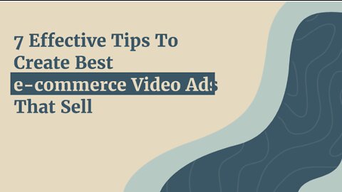 7 Effective Tips To Create Best e-commerce Video Ads​That Sell