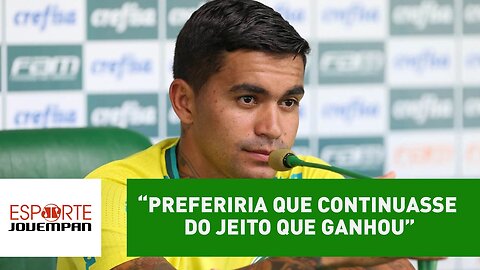 "Preferiria que continuasse do jeito que ganhou", admite Dudu