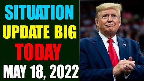 SITUATION UPDATE BIG OF TODAY: JUDY BYINGTON INTEL UPDATE AS OF MAY 18, 2022 - TRUMP NEWS