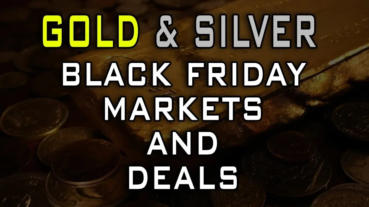 Gold & Silver Black Friday Markets! Did You Find A Good Deal?