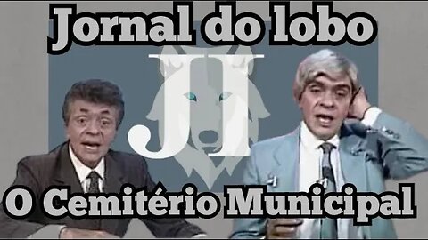 Chico Anysio Show; Jornal do Lobo, o Cemitério Municipal. 😮