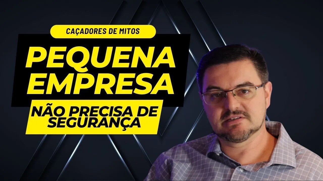 Pequenas empresas não precisam de segurança da informação, será?