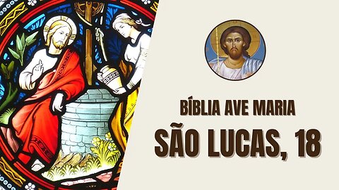 São Lucas, 18 - "Propôs-lhes Jesus uma parábola para mostrar que é necessário orar sempre sem..."