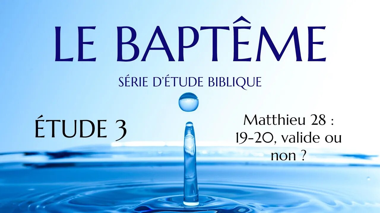 Le Baptême #3 - Matthieu 28 : 19-20, valide ou non ?