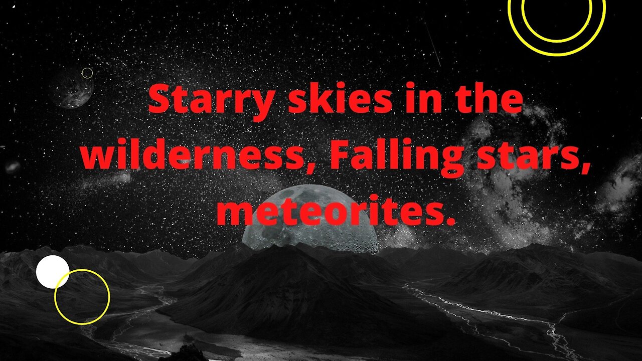 Starry skies in the wilderness, Falling stars, meteorites.