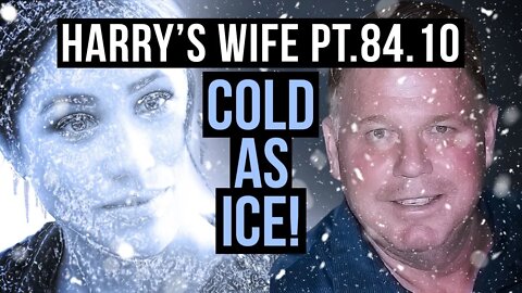 Harry´s Wife Part 84.10 Cold As Ice (Meghan Markle