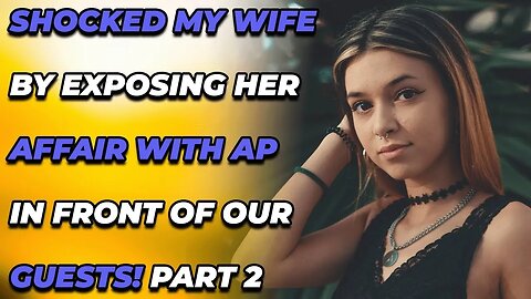 SHOCKED My Wife By EXPOSING Her Affair With AP In Front Of Our Guests! Part 2. (Reddit Cheating)