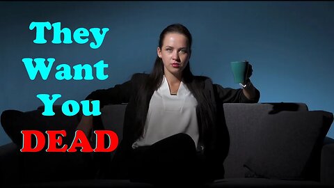 They Want YOU Dead -- Or, Most of Us Anyway