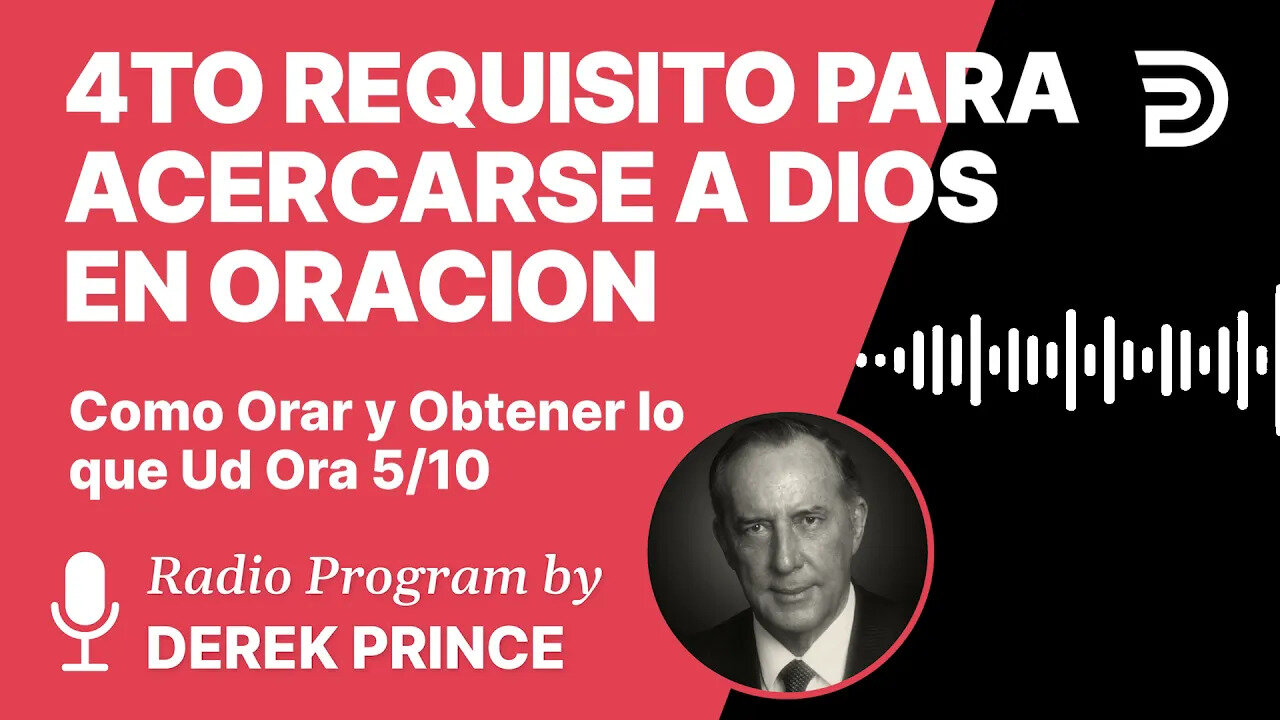 Como Orar y Obtener lo Que Ud Ora Pt 5 de 10 - 4to Requisito para Acercarse a Dios en Oracion