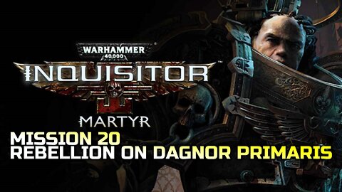 WARHAMMER 40,000: INQUISITOR - MARTYR | MISSION 20 REBELLION ON DAGNOR PRIMARIS