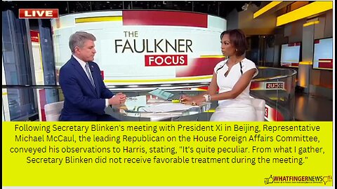 Following Secretary Blinken's meeting with President Xi in Beijing, Representative Michael McCaul