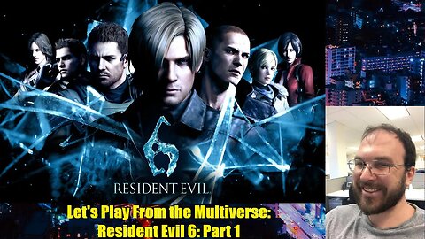 Let's Play From the Multiverse: Resident Evil 6: Part 1