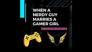 When A Nerdy Guy Marries A Gamer Girl