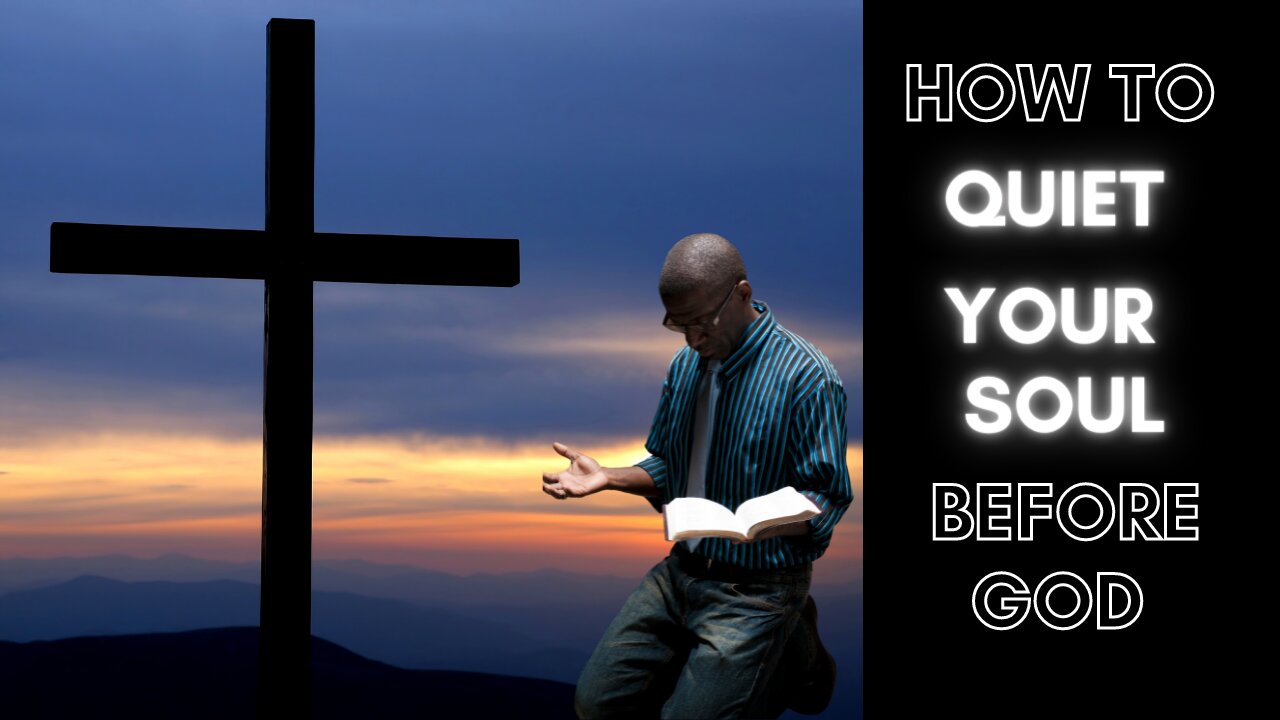 How To Quiet Your Soul Before God I Seeking The Heart and Mind of God Prayer