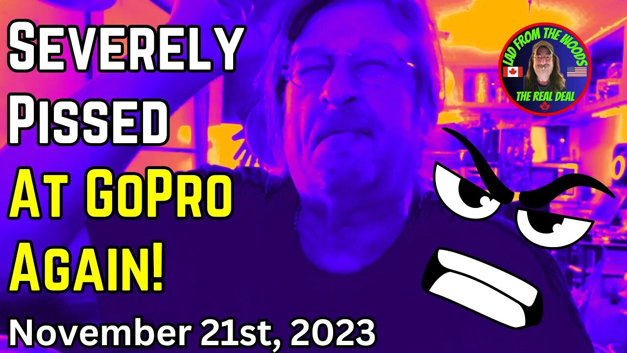 November 21st, 2023 | Severely Pissed At GoPro Again!