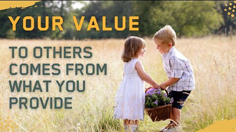 Your Value to Others Comes from What You Provide