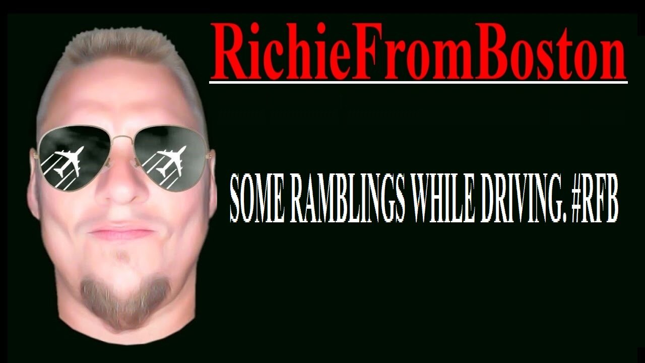 RichieFromBoston 3/24/2022 - SOME RAMBLINGS WHILE DRIVING. #RFB