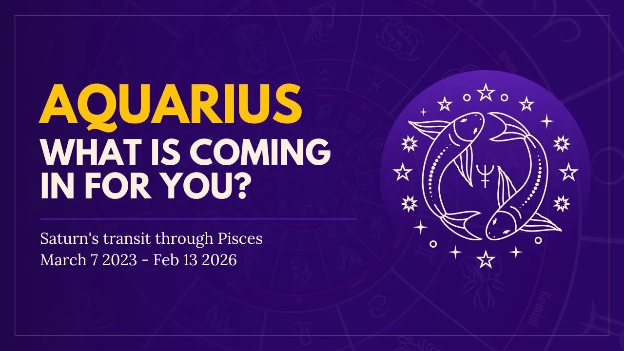 Aquarius Energies Saturn in Pisces Mar 7 2023 - Feb 13 2026 What is Coming in for you?