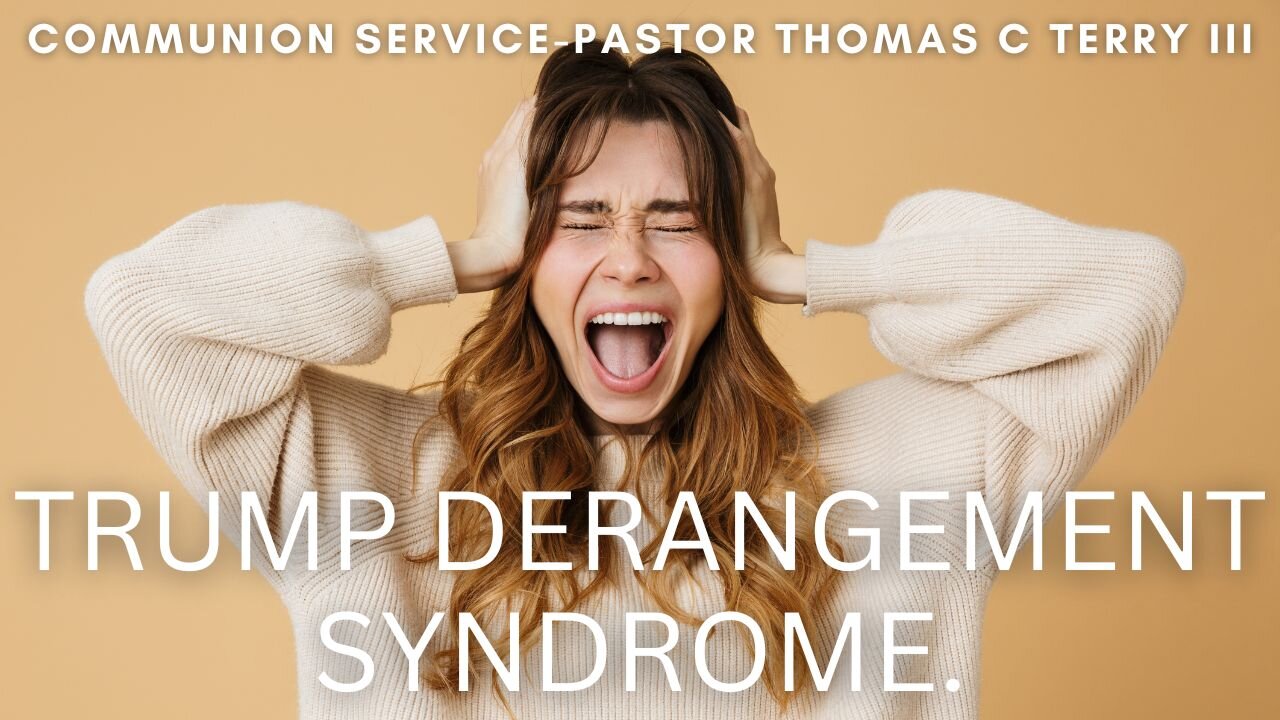 Communion Service: Trump Derangement Syndrome - Pastor Thomas C Terry III