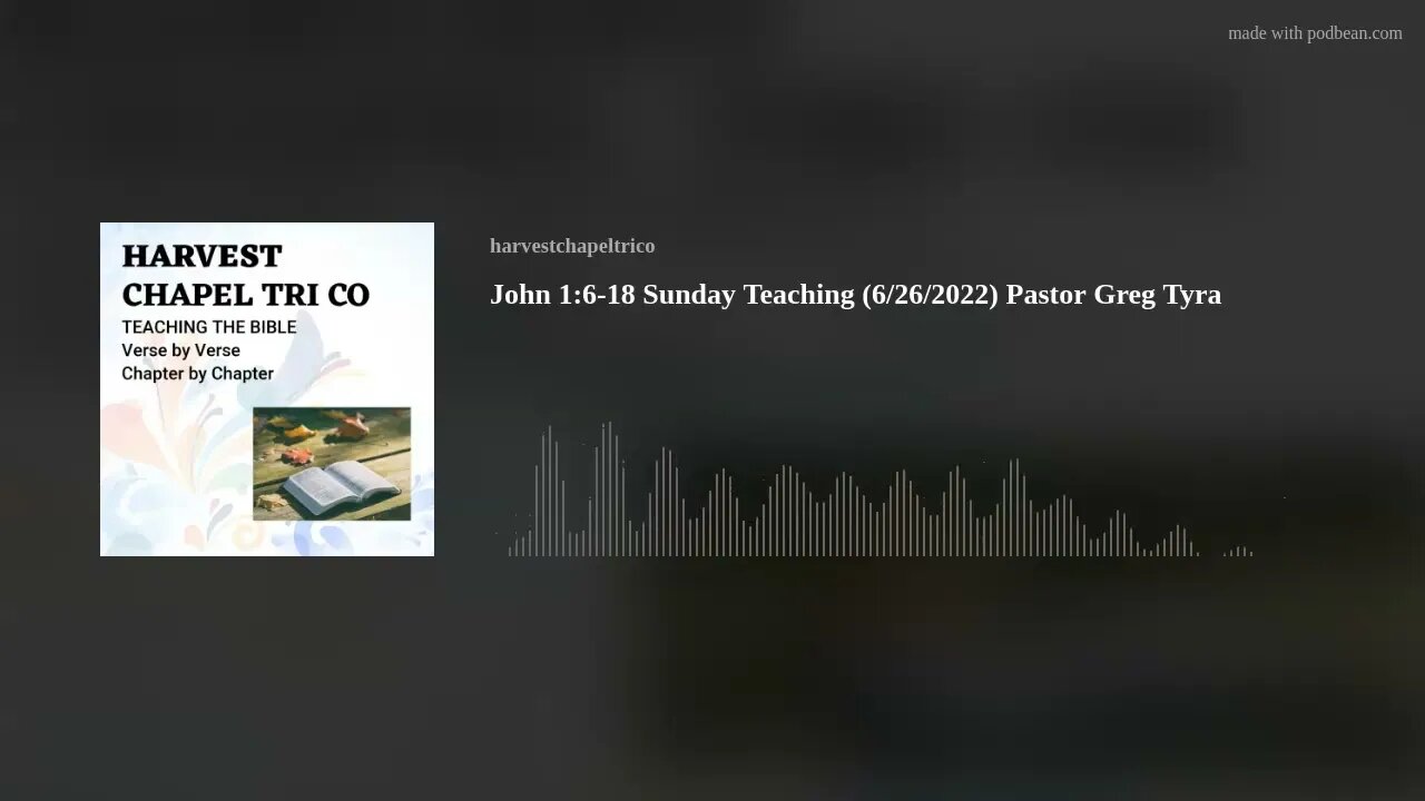 John 1:6-18 Sunday Teaching (6/26/2022) Pastor Greg Tyra