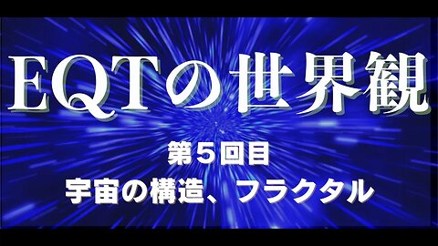 EQT世界観 5回目 宇宙の構造、フラクタル