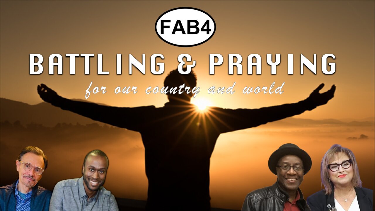 FAB FOUR - Join Us as We Battle and Pray for our Country and World!