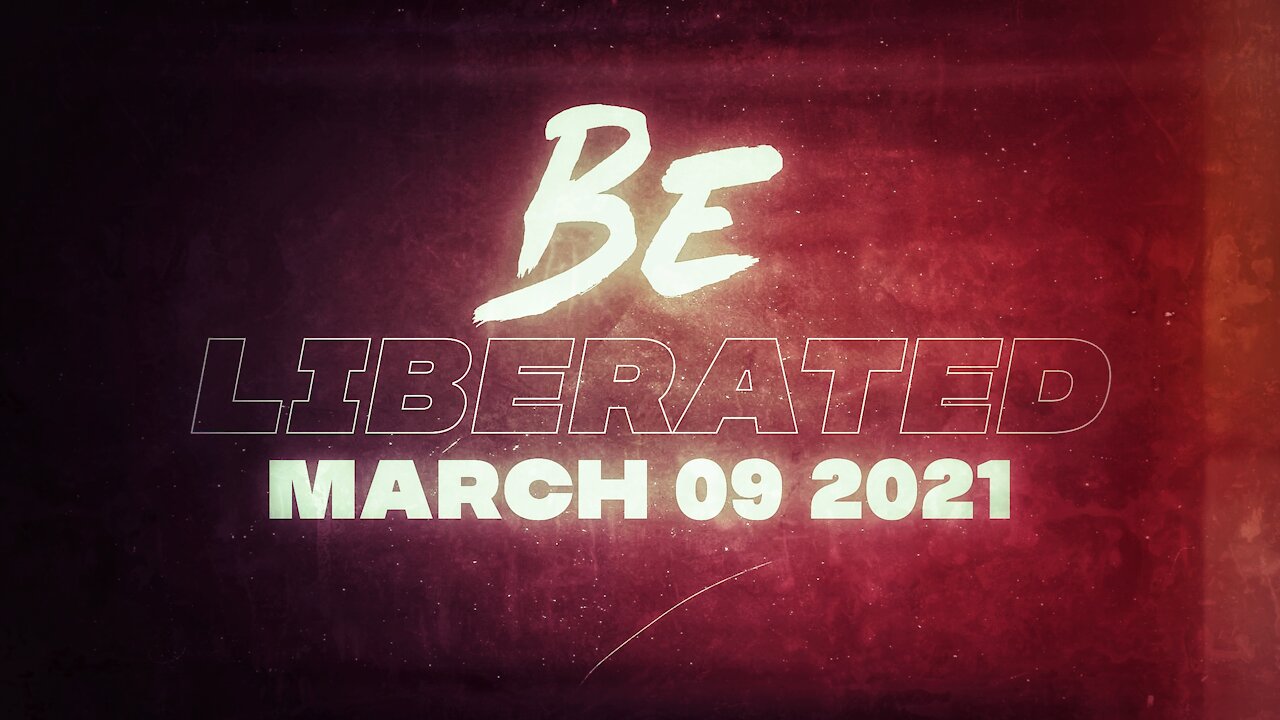 BE LIBERATED | March 9 2021